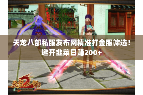 天龙八部私服发布网精准打金服筛选!避开韭菜日赚200+ 天龙八部私服发布网精准打金服筛选!避开韭菜日赚200+