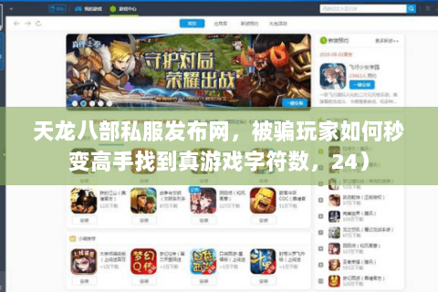 天龙八部私服发布网,被骗玩家如何秒变高手找到真游戏字符数,24) 天龙八部私服发布网,被骗玩家如何秒变高手找到真游戏字符数,24)