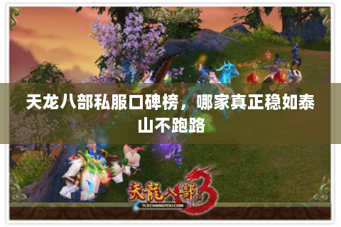 天龙八部私服口碑榜,哪家真正稳如泰山不跑路 天龙八部私服口碑榜,哪家真正稳如泰山不跑路