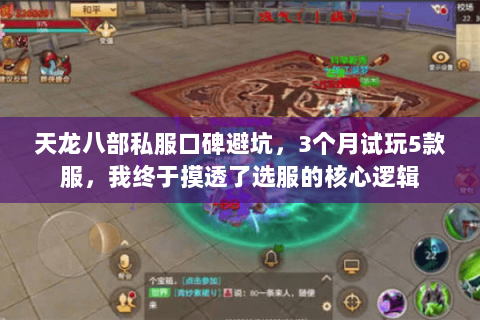 天龙八部私服口碑避坑，3个月试玩5款服，我终于摸透了选服的核心逻辑