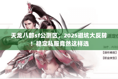天龙八部sf公测区,2025避坑大反转!稳定私服竟然这样选 天龙八部sf公测区,2025避坑大反转!稳定私服竟然这样选