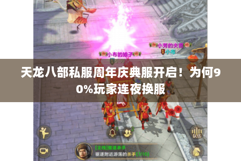 天龙八部私服周年庆典服开启!为何90%玩家连夜换服 天龙八部私服周年庆典服开启!为何90%玩家连夜换服