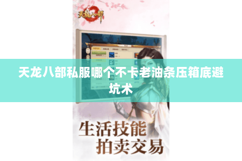 天龙八部私服哪个不卡老油条压箱底避坑术 天龙八部私服哪个不卡老油条压箱底避坑术