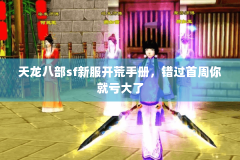 天龙八部sf新服开荒手册,错过首周你就亏大了 天龙八部sf新服开荒手册,错过首周你就亏大了