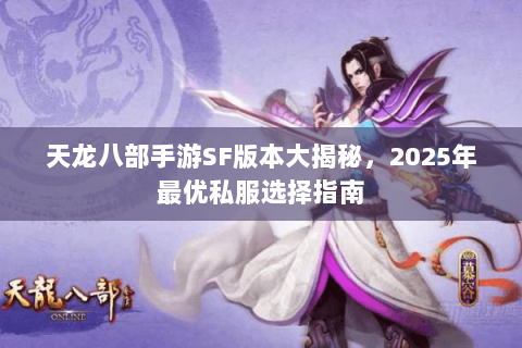 天龙八部手游SF版本大揭秘,2025年最优私服选择指南 天龙八部手游SF版本大揭秘,2025年最优私服选择指南