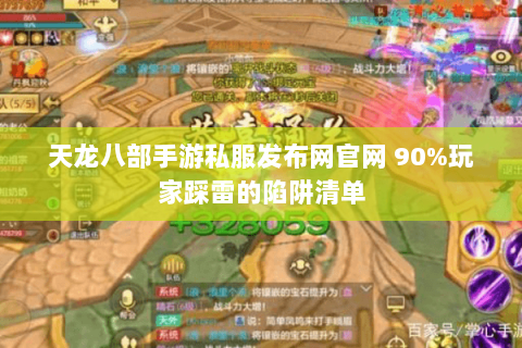 天龙八部手游私服发布网官网 90%玩家踩雷的陷阱清单 天龙八部手游私服发布网官网 90%玩家踩雷的陷阱清单