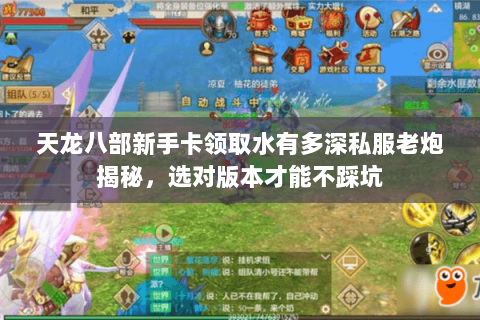 天龙八部新手卡领取水有多深私服老炮揭秘,选对版本才能不踩坑 天龙八部新手卡领取水有多深私服老炮揭秘,选对版本才能不踩坑
