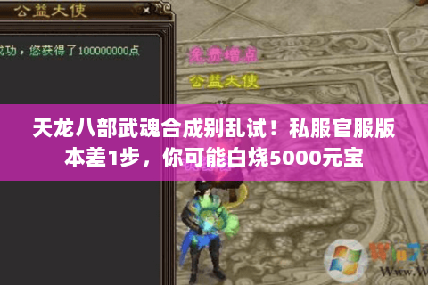 天龙八部武魂合成别乱试!私服官服版本差1步,你可能白烧5000元宝 天龙八部武魂合成别乱试!私服官服版本差1步,你可能白烧5000元宝