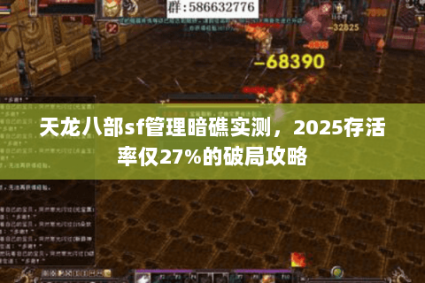 天龙八部sf管理暗礁实测,2025存活率仅27%的破局攻略 天龙八部sf管理暗礁实测,2025存活率仅27%的破局攻略