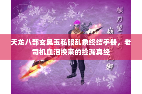 天龙八部玄昊玉私服乱象终结手册，老司机血泪换来的捡漏真经