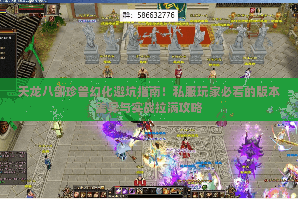 天龙八部珍兽幻化避坑指南!私服玩家必看的版本差异与实战拉满攻略 天龙八部珍兽幻化避坑指南!私服玩家必看的版本差异与实战拉满攻略
