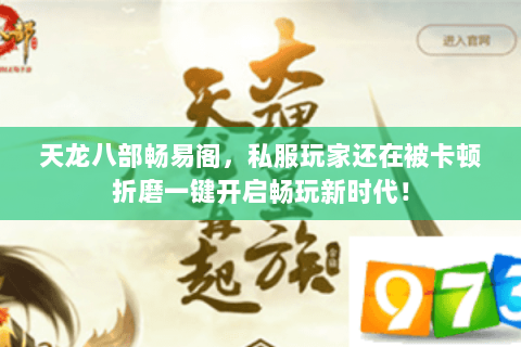 天龙八部畅易阁,私服玩家还在被卡顿折磨一键开启畅玩新时代! 天龙八部畅易阁,私服玩家还在被卡顿折磨一键开启畅玩新时代!