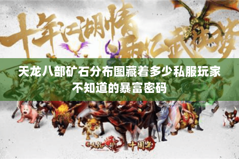 天龙八部矿石分布图藏着多少私服玩家不知道的暴富密码 天龙八部矿石分布图藏着多少私服玩家不知道的暴富密码