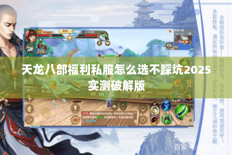 天龙八部福利私服怎么选不踩坑2025实测破解版 天龙八部福利私服怎么选不踩坑2025实测破解版