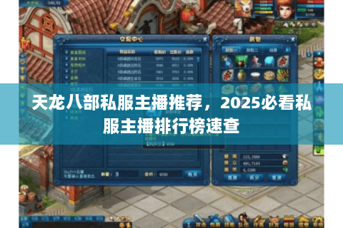 天龙八部私服主播推荐,2025必看私服主播排行榜速查 天龙八部私服主播推荐,2025必看私服主播排行榜速查