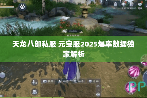 天龙八部私服 元宝服2025爆率数据独家解析 天龙八部私服 元宝服2025爆率数据独家解析