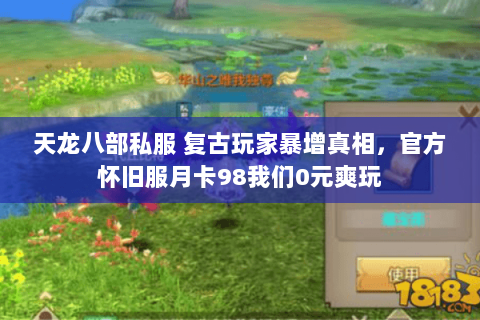 天龙八部私服 复古玩家暴增真相,官方怀旧服月卡98我们0元爽玩 天龙八部私服 复古玩家暴增真相,官方怀旧服月卡98我们0元爽玩