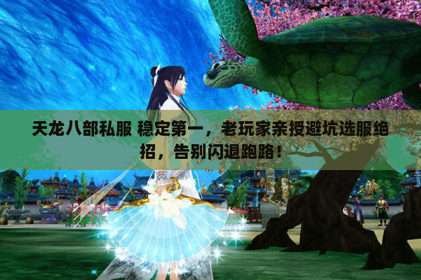 天龙八部私服 稳定第一,老玩家亲授避坑选服绝招,告别闪退跑路! 天龙八部私服 稳定第一,老玩家亲授避坑选服绝招,告别闪退跑路!