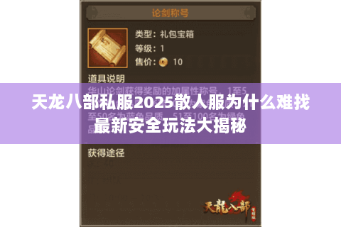 天龙八部私服2025散人服为什么难找最新安全玩法大揭秘 天龙八部私服2025散人服为什么难找最新安全玩法大揭秘