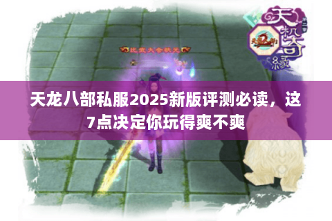 天龙八部私服2025新版评测必读,这7点决定你玩得爽不爽 天龙八部私服2025新版评测必读,这7点决定你玩得爽不爽