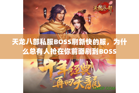 天龙八部私服BOSS刷新快的服,为什么总有人抢在你前面刷到BOSS 天龙八部私服BOSS刷新快的服,为什么总有人抢在你前面刷到BOSS