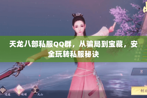 天龙八部私服QQ群,从骗局到宝藏,安全玩转私服秘诀 天龙八部私服QQ群,从骗局到宝藏,安全玩转私服秘诀