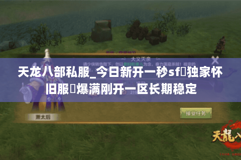 天龙八部私服_今日新开一秒sf▷独家怀旧服◁爆满刚开一区长期稳定 天龙八部私服_今日新开一秒sf▷独家怀旧服◁爆满刚开一区长期稳定