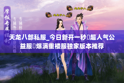 天龙八部私服_今日新开一秒▷超人气公益服◁爆满重楼服独家版本推荐 天龙八部私服_今日新开一秒▷超人气公益服◁爆满重楼服独家版本推荐