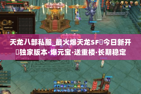天龙八部私服_最火爆天龙SF▷今日新开◁独家版本·爆元宝·送重楼·长期稳定 天龙八部私服_最火爆天龙SF▷今日新开◁独家版本·爆元宝·送重楼·长期稳定