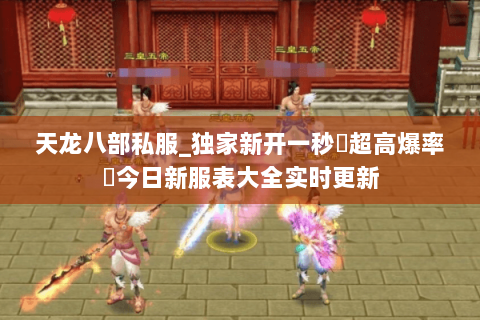 天龙八部私服_独家新开一秒▷超高爆率◁今日新服表大全实时更新 天龙八部私服_独家新开一秒▷超高爆率◁今日新服表大全实时更新