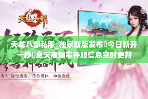 天龙八部私服_独家新版发布▷今日新开一秒◁全天高爆率开服信息实时更新 天龙八部私服_独家新版发布▷今日新开一秒◁全天高爆率开服信息实时更新