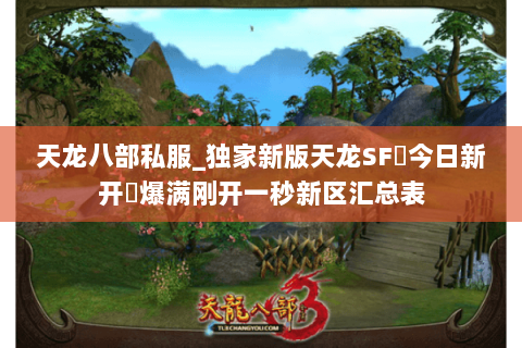 天龙八部私服_独家新版天龙SF▷今日新开◁爆满刚开一秒新区汇总表 天龙八部私服_独家新版天龙SF▷今日新开◁爆满刚开一秒新区汇总表
