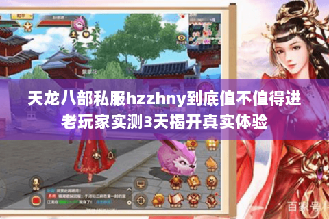 天龙八部私服hzzhny到底值不值得进老玩家实测3天揭开真实体验 天龙八部私服hzzhny到底值不值得进老玩家实测3天揭开真实体验