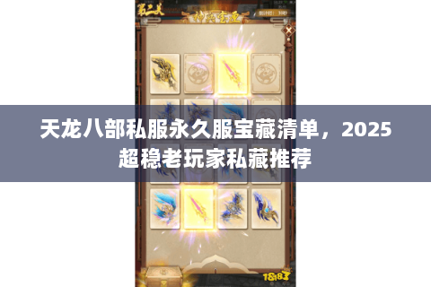 天龙八部私服永久服宝藏清单,2025超稳老玩家私藏推荐 天龙八部私服永久服宝藏清单,2025超稳老玩家私藏推荐
