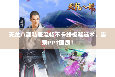 天龙八部私服流畅不卡终极筛选术，告别PPT画质！