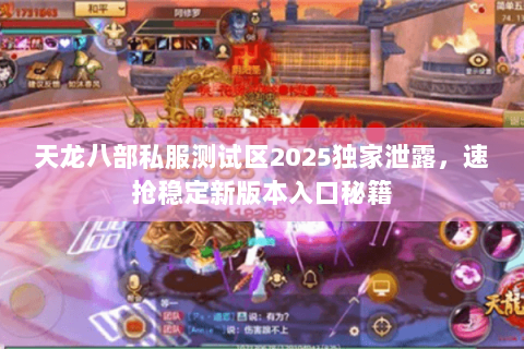 天龙八部私服测试区2025独家泄露,速抢稳定新版本入口秘籍 天龙八部私服测试区2025独家泄露,速抢稳定新版本入口秘籍