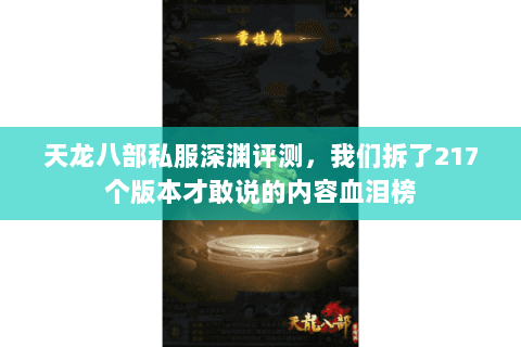 天龙八部私服深渊评测,我们拆了217个版本才敢说的内容血泪榜 天龙八部私服深渊评测,我们拆了217个版本才敢说的内容血泪榜