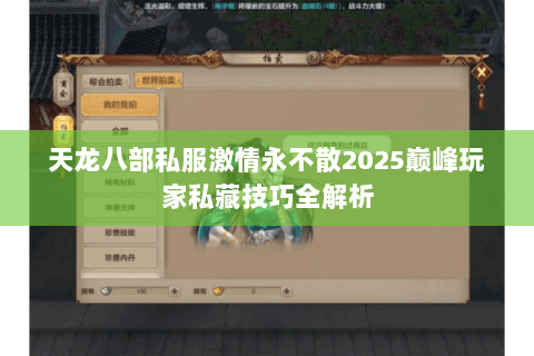天龙八部私服激情永不散2025巅峰玩家私藏技巧全解析 天龙八部私服激情永不散2025巅峰玩家私藏技巧全解析