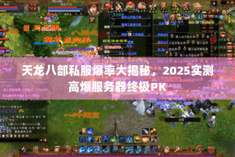 天龙八部私服爆率大揭秘,2025实测高爆服务器终极PK 天龙八部私服爆率大揭秘,2025实测高爆服务器终极PK