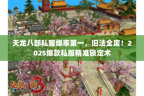 天龙八部私服爆率第一,旧法全废!2025爆款私服精准锁定术 天龙八部私服爆率第一,旧法全废!2025爆款私服精准锁定术