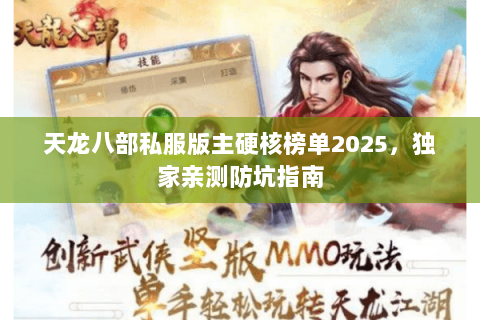 天龙八部私服版主硬核榜单2025,独家亲测防坑指南 天龙八部私服版主硬核榜单2025,独家亲测防坑指南