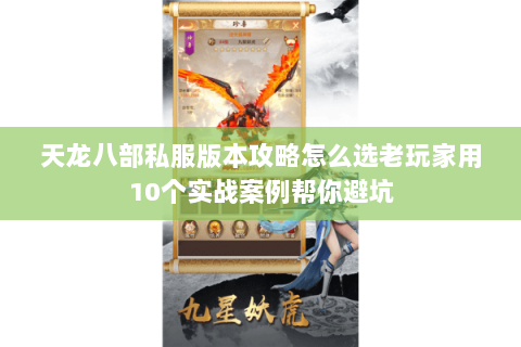 天龙八部私服版本攻略怎么选老玩家用10个实战案例帮你避坑