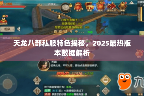 天龙八部私服特色揭秘,2025最热版本数据解析 天龙八部私服特色揭秘,2025最热版本数据解析