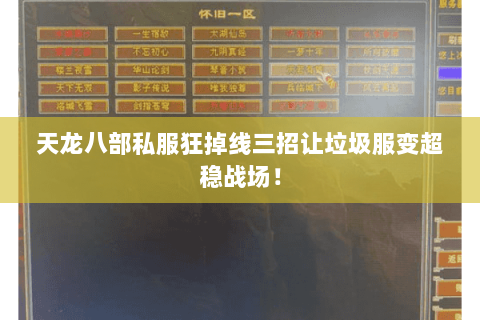 天龙八部私服狂掉线三招让垃圾服变超稳战场! 天龙八部私服狂掉线三招让垃圾服变超稳战场!