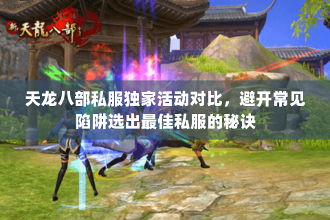 天龙八部私服独家活动对比,避开常见陷阱选出最佳私服的秘诀 天龙八部私服独家活动对比,避开常见陷阱选出最佳私服的秘诀