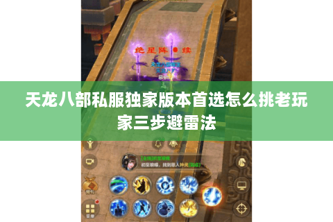 天龙八部私服独家版本首选怎么挑老玩家三步避雷法 天龙八部私服独家版本首选怎么挑老玩家三步避雷法