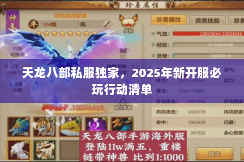 天龙八部私服独家,2025年新开服必玩行动清单 天龙八部私服独家,2025年新开服必玩行动清单