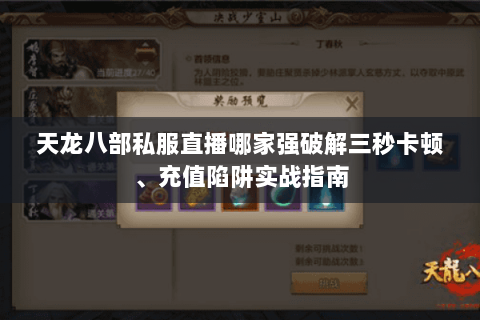 天龙八部私服直播哪家强破解三秒卡顿、充值陷阱实战指南 天龙八部私服直播哪家强破解三秒卡顿、充值陷阱实战指南