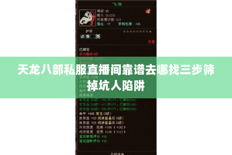 天龙八部私服直播间靠谱去哪找三步筛掉坑人陷阱