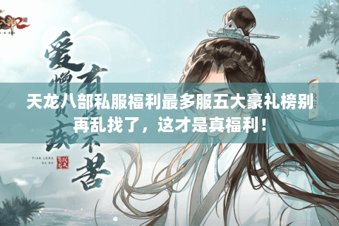 天龙八部私服福利最多服五大豪礼榜别再乱找了,这才是真福利! 天龙八部私服福利最多服五大豪礼榜别再乱找了,这才是真福利!